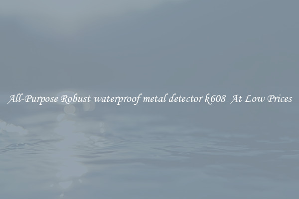 All-Purpose Robust waterproof metal detector k608  At Low Prices