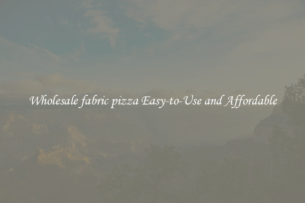 Wholesale fabric pizza Easy-to-Use and Affordable