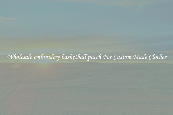 Wholesale embroidery basketball patch For Custom Made Clothes