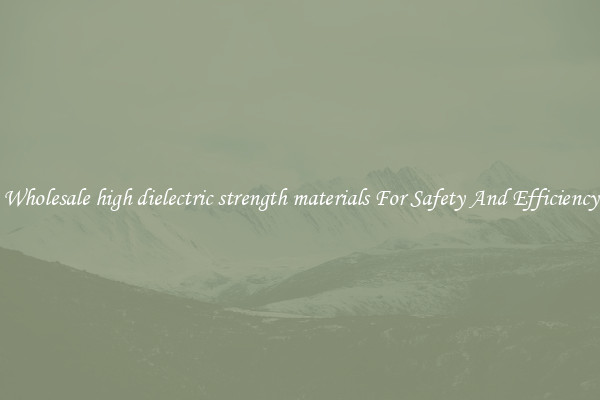 Wholesale high dielectric strength materials For Safety And Efficiency