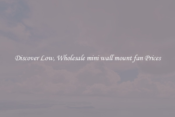 Discover Low, Wholesale mini wall mount fan Prices