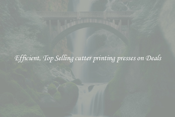 Efficient, Top Selling cutter printing presses on Deals