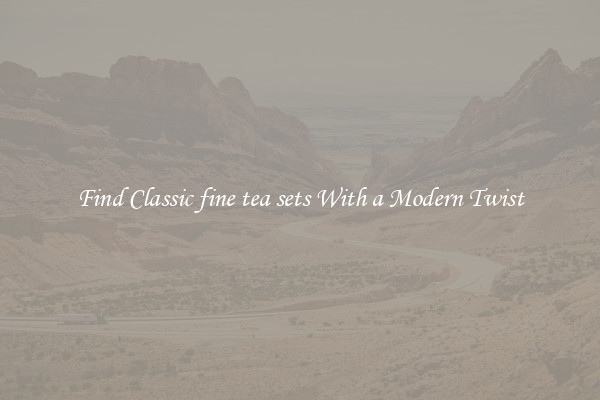 Find Classic fine tea sets With a Modern Twist