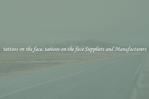 tattoos on the face, tattoos on the face Suppliers and Manufacturers