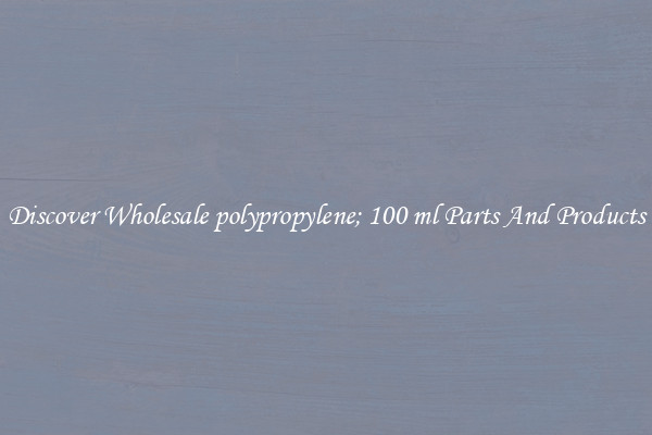 Discover Wholesale polypropylene; 100 ml Parts And Products