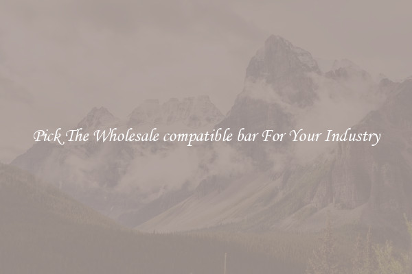 Pick The Wholesale compatible bar For Your Industry