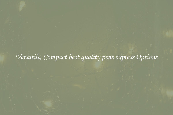 Versatile, Compact best quality pens express Options