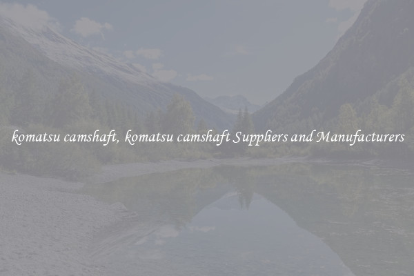 komatsu camshaft, komatsu camshaft Suppliers and Manufacturers