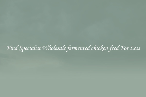  Find Specialist Wholesale fermented chicken feed For Less 