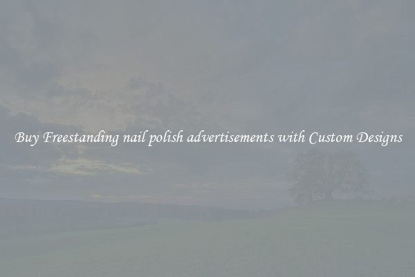 Buy Freestanding nail polish advertisements with Custom Designs