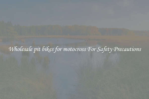 Wholesale pit bikes for motocross For Safety Precautions