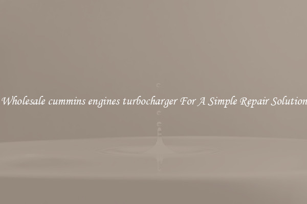 Wholesale cummins engines turbocharger For A Simple Repair Solution