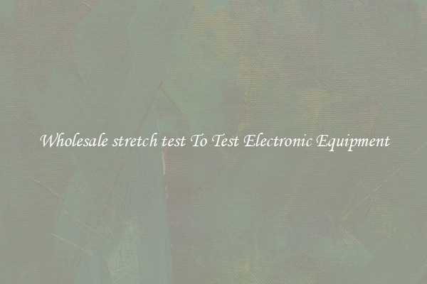 Wholesale stretch test To Test Electronic Equipment