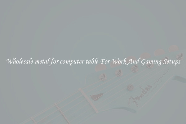 Wholesale metal for computer table For Work And Gaming Setups