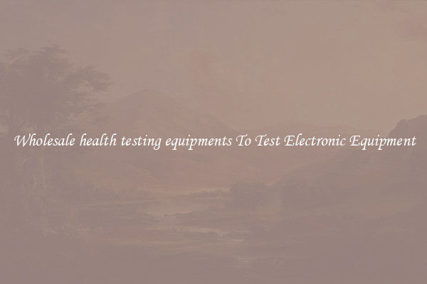 Wholesale health testing equipments To Test Electronic Equipment
