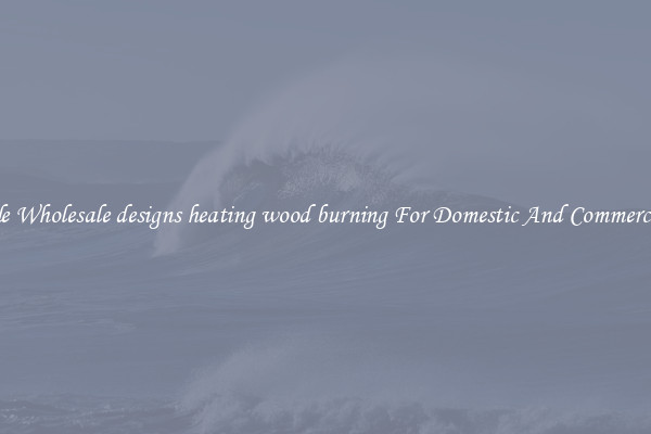 Durable Wholesale designs heating wood burning For Domestic And Commercial Use