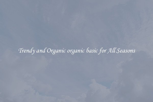 Trendy and Organic organic basic for All Seasons