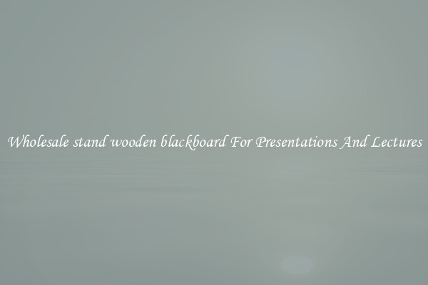 Wholesale stand wooden blackboard For Presentations And Lectures