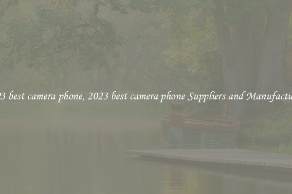 2023 best camera phone, 2023 best camera phone Suppliers and Manufacturers