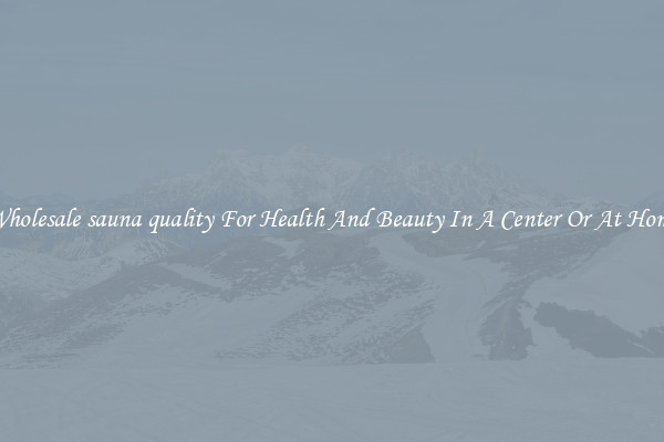 Wholesale sauna quality For Health And Beauty In A Center Or At Home