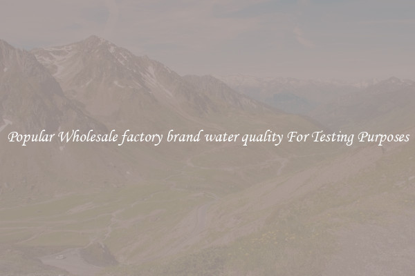 Popular Wholesale factory brand water quality For Testing Purposes