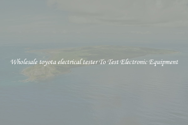 Wholesale toyota electrical tester To Test Electronic Equipment