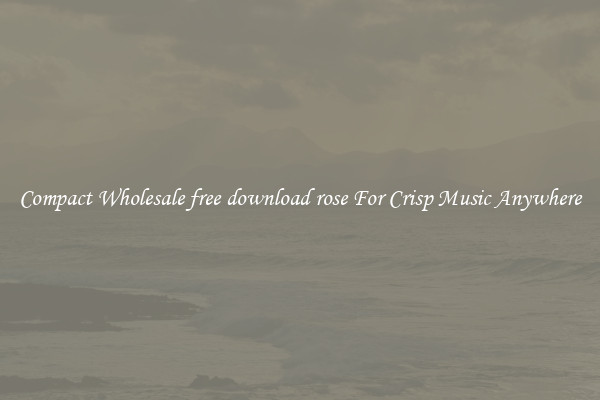 Compact Wholesale free download rose For Crisp Music Anywhere