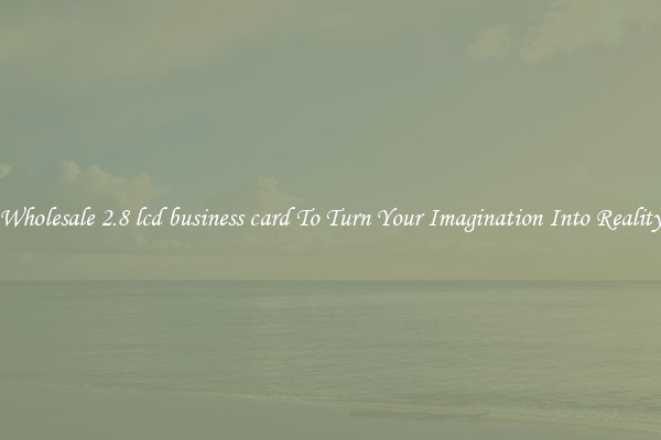 Wholesale 2.8 lcd business card To Turn Your Imagination Into Reality