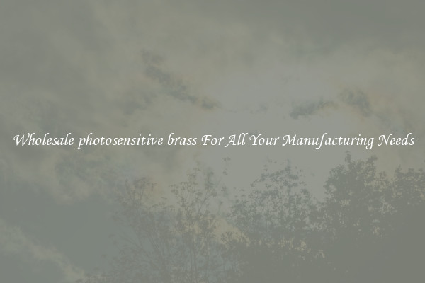 Wholesale photosensitive brass For All Your Manufacturing Needs
