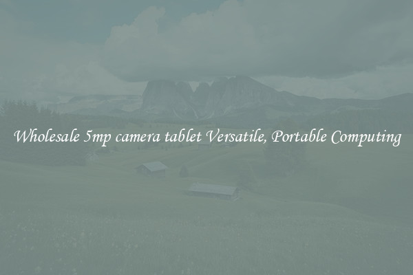 Wholesale 5mp camera tablet Versatile, Portable Computing