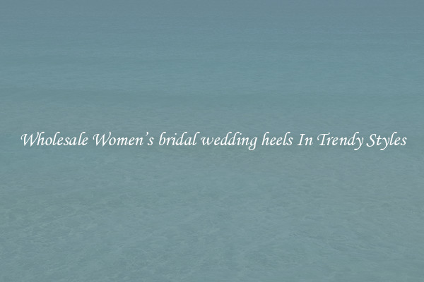 Wholesale Women’s bridal wedding heels In Trendy Styles