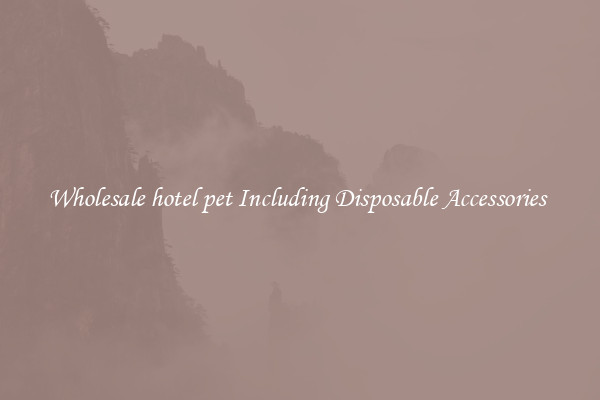 Wholesale hotel pet Including Disposable Accessories 