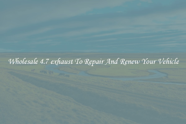 Wholesale 4.7 exhaust To Repair And Renew Your Vehicle