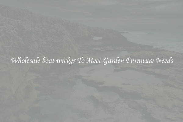 Wholesale boat wicker To Meet Garden Furniture Needs