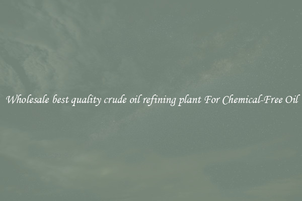 Wholesale best quality crude oil refining plant For Chemical-Free Oil