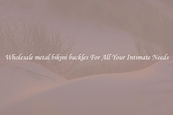 Wholesale metal bikini buckles For All Your Intimate Needs