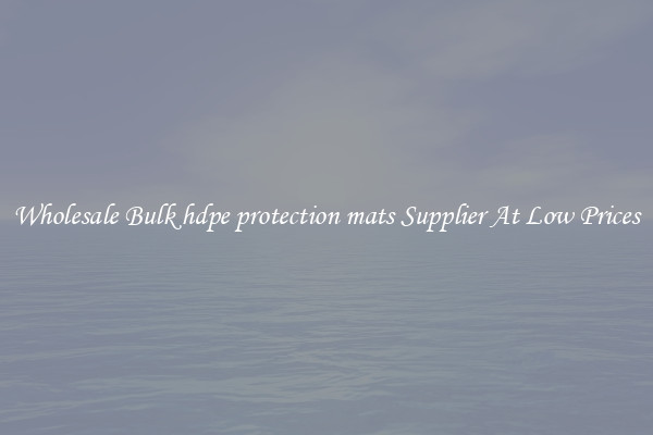Wholesale Bulk hdpe protection mats Supplier At Low Prices