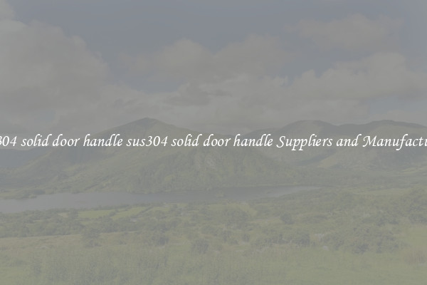 sus304 solid door handle sus304 solid door handle Suppliers and Manufacturers