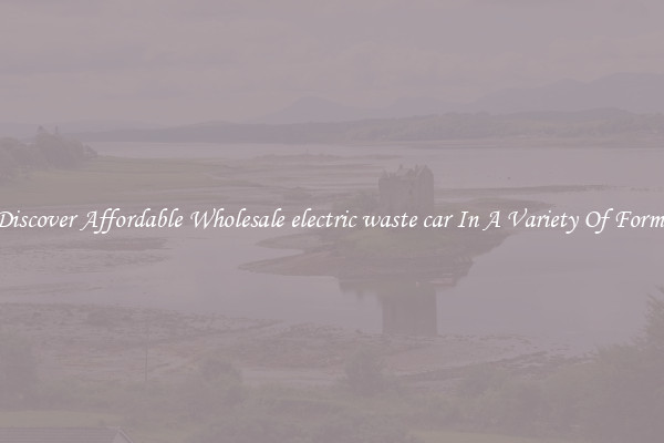 Discover Affordable Wholesale electric waste car In A Variety Of Forms