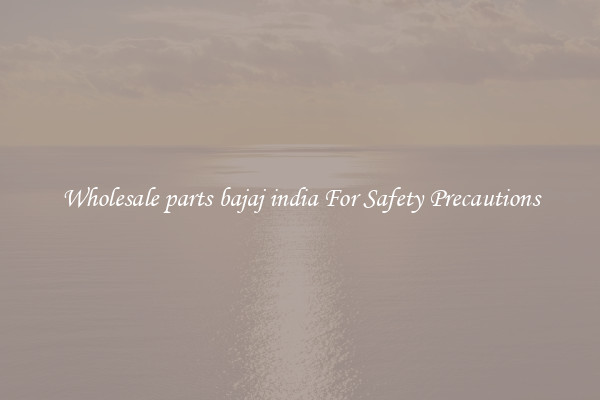 Wholesale parts bajaj india For Safety Precautions