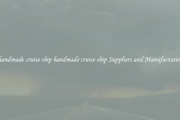 handmade cruise ship handmade cruise ship Suppliers and Manufacturers