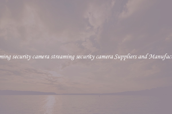 streaming security camera streaming security camera Suppliers and Manufacturers