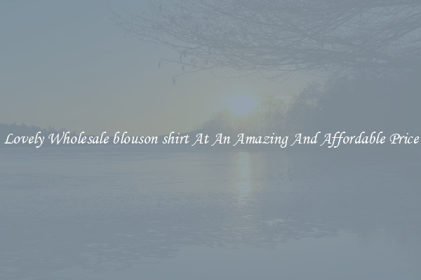 Lovely Wholesale blouson shirt At An Amazing And Affordable Price