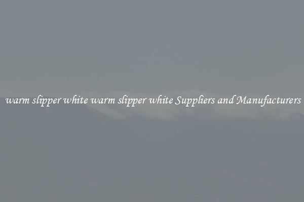 warm slipper white warm slipper white Suppliers and Manufacturers