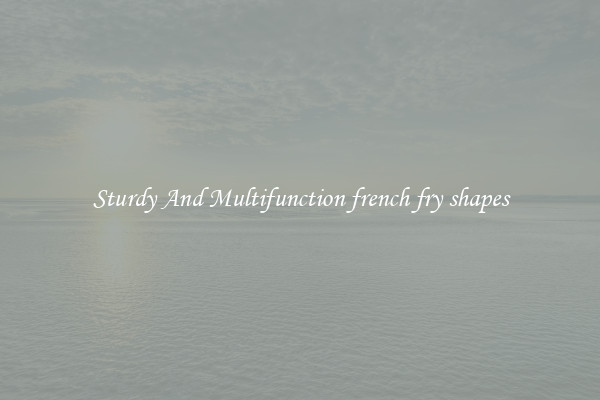 Sturdy And Multifunction french fry shapes