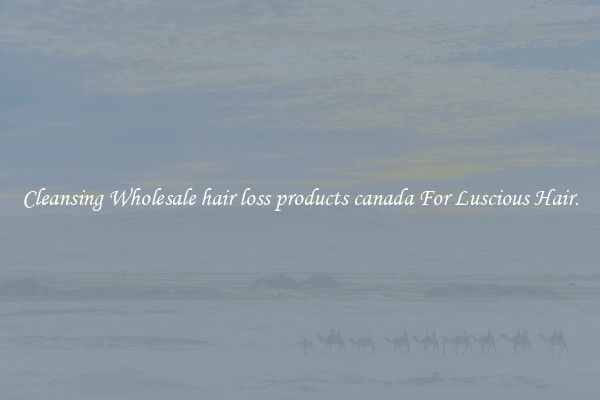 Cleansing Wholesale hair loss products canada For Luscious Hair.