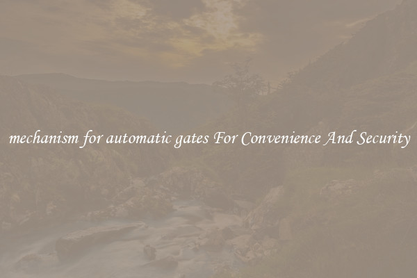 mechanism for automatic gates For Convenience And Security