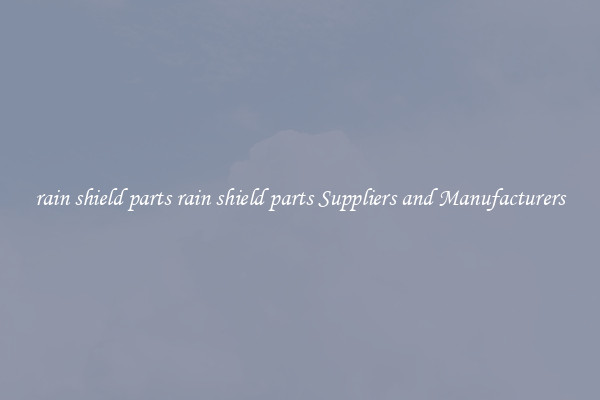 rain shield parts rain shield parts Suppliers and Manufacturers