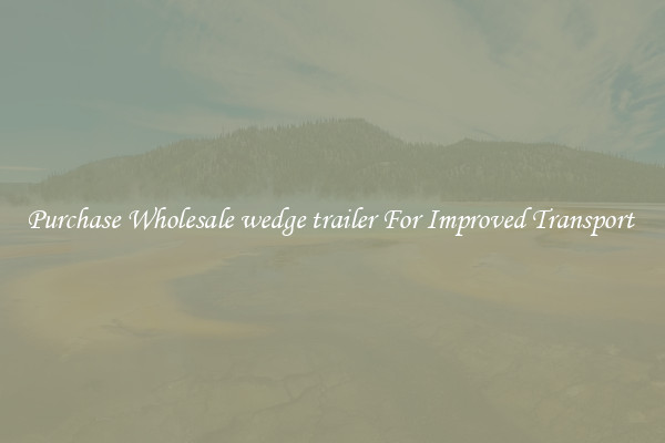 Purchase Wholesale wedge trailer For Improved Transport 