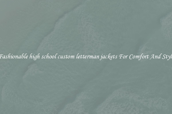 Fashionable high school custom letterman jackets For Comfort And Style